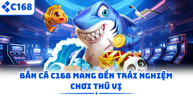 Bắn cá C168 mang đến trải nghiệm chơi thú vị