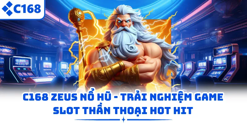 C168 Zeus Nổ Hũ - Trải Nghiệm Game Slot Thần Thoại Hot Hit