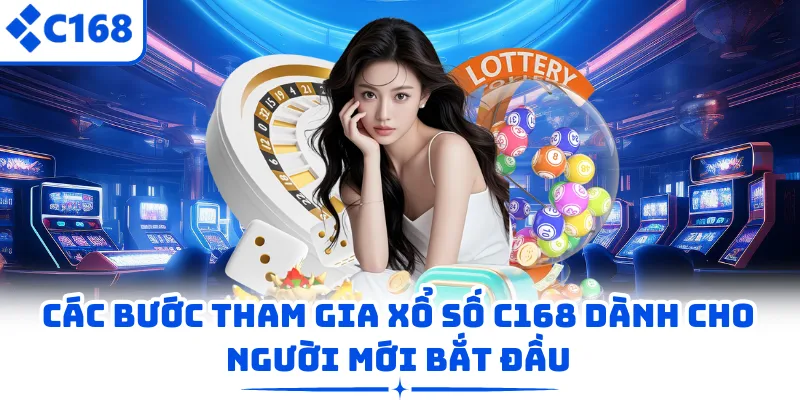 Các bước tham gia xổ số C168 dành cho người mới bắt đầu