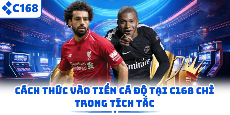 Cách thức vào tiền cá độ tại C168 chỉ trong tích tắc