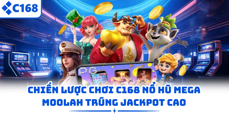 Chiến lược chơi C168 nổ hũ Mega Moolah trúng jackpot cao
