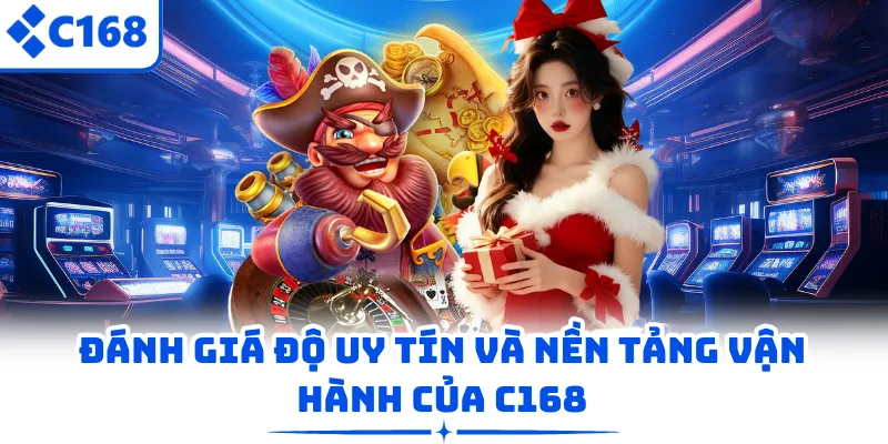 Đánh giá độ uy tín và nền tảng vận hành của C168
