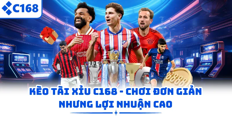Kèo Tài Xỉu C168 - Chơi Đơn Giản Nhưng Lợi Nhuận Cao
