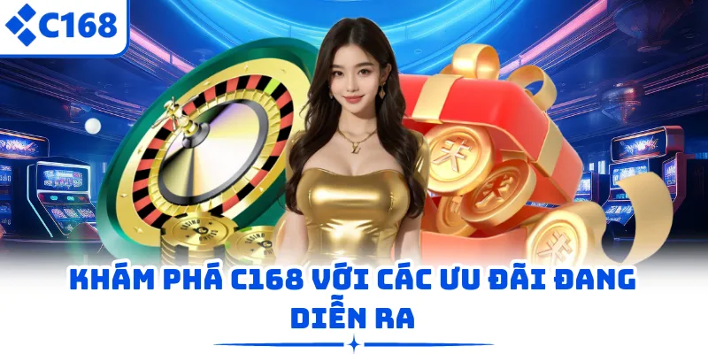 Khám phá C168 với các ưu đãi đang diễn ra