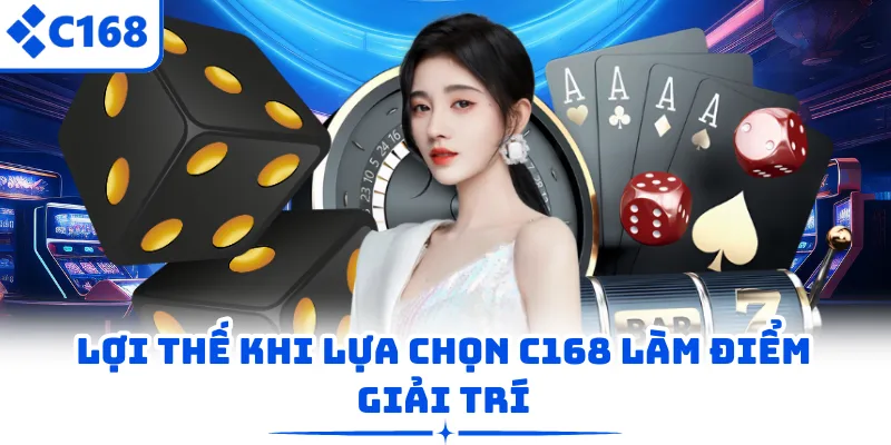 Lợi thế khi lựa chọn C168 làm điểm giải trí
