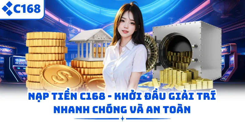 Nạp Tiền C168 - Khởi Đầu Giải Trí Nhanh Chóng Và An Toàn