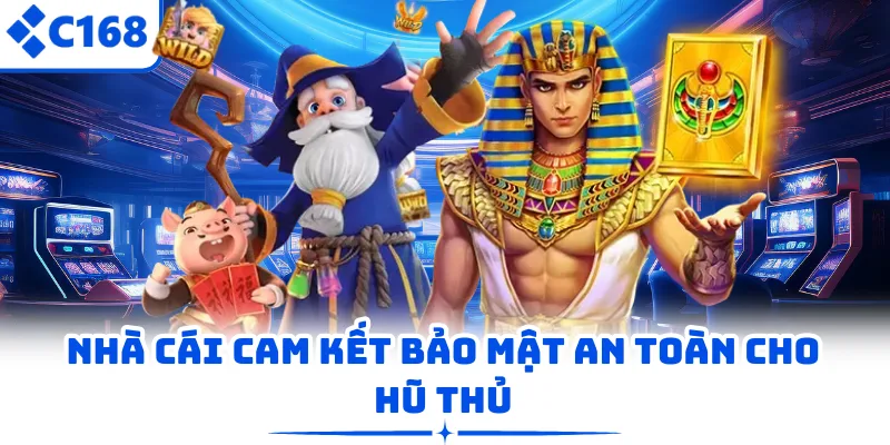 Nhà cái cam kết bảo mật an toàn cho hũ thủ