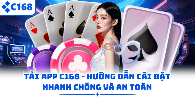 Tải App C168 - Hướng Dẫn Cài Đặt Nhanh Chóng Và An Toàn